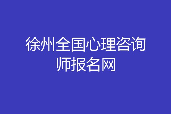 徐州全国心理咨询师报名网