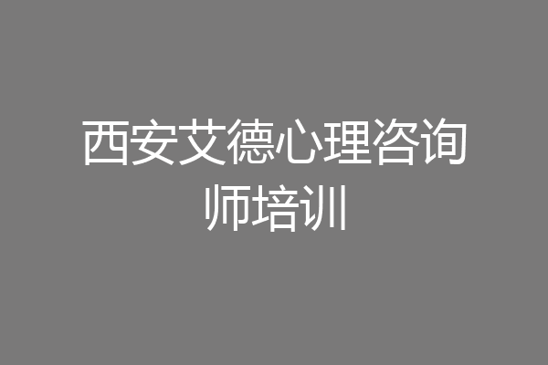 西安艾德心理咨询师培训