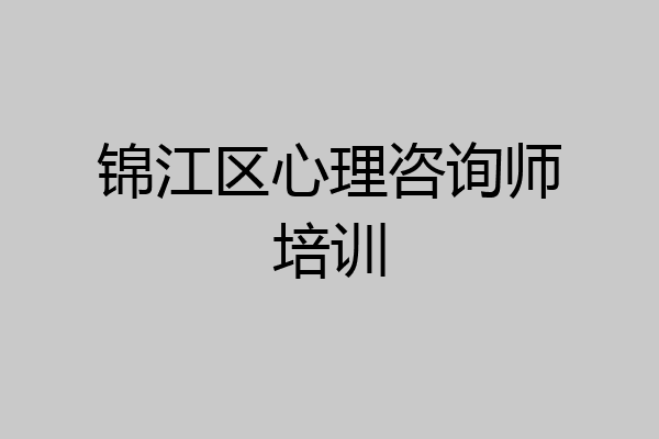 锦江区心理咨询师培训