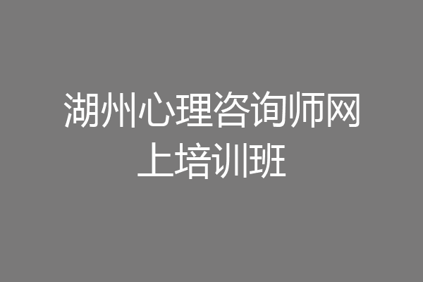 湖州心理咨询师网上培训班