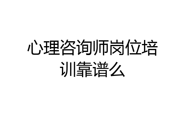 心理咨询师岗位培训靠谱么