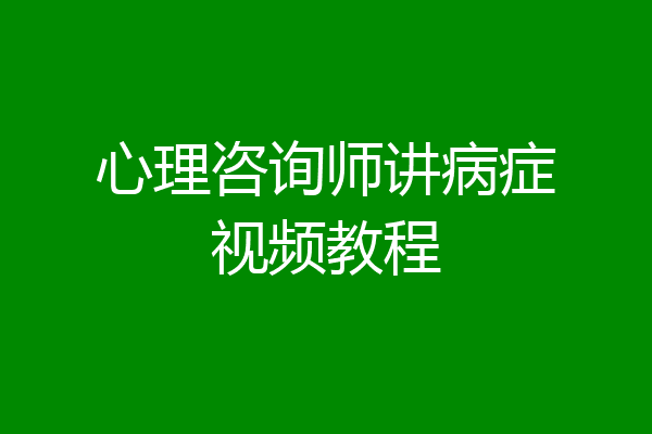 心理咨询师讲病症视频教程
