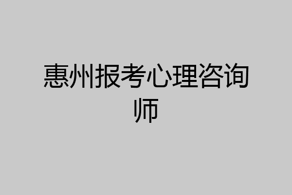 惠州报考心理咨询师