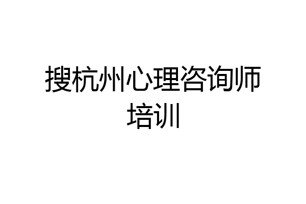 搜杭州心理咨询师培训