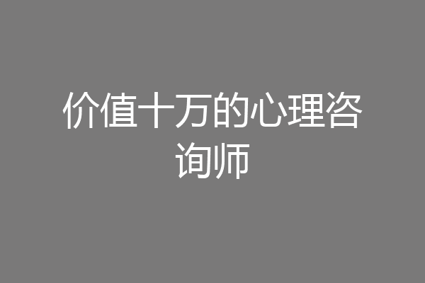 价值十万的心理咨询师
