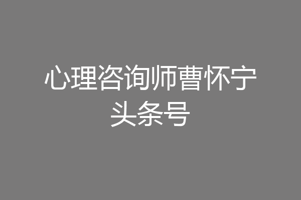 心理咨询师曹怀宁头条号