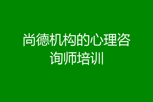 尚德机构的心理咨询师培训