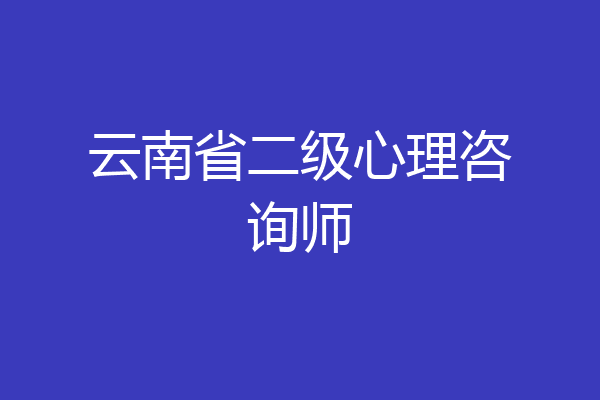 云南省二级心理咨询师