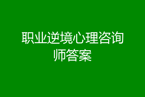 职业逆境心理咨询师答案