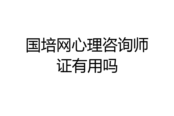 国培网心理咨询师证有用吗