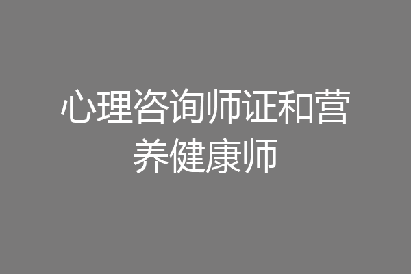 心理咨询师证和营养健康师