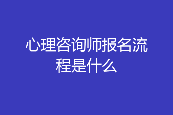 心理咨询师报名流程是什么