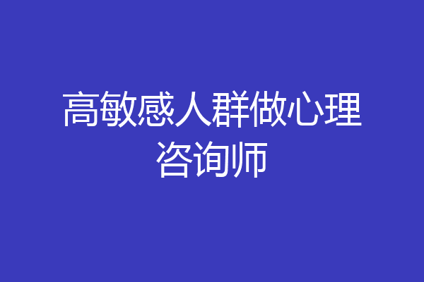 高敏感人群做心理咨询师