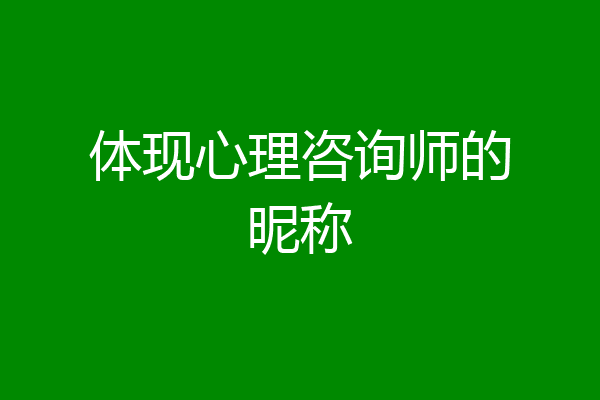 体现心理咨询师的昵称