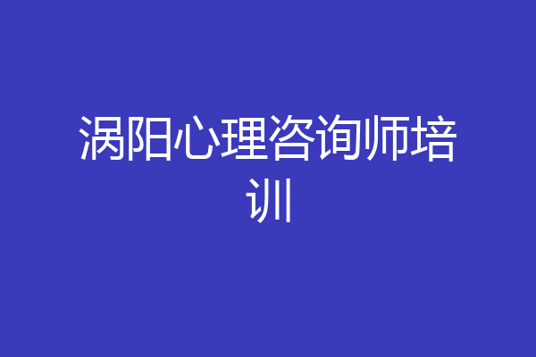 涡阳心理咨询师培训