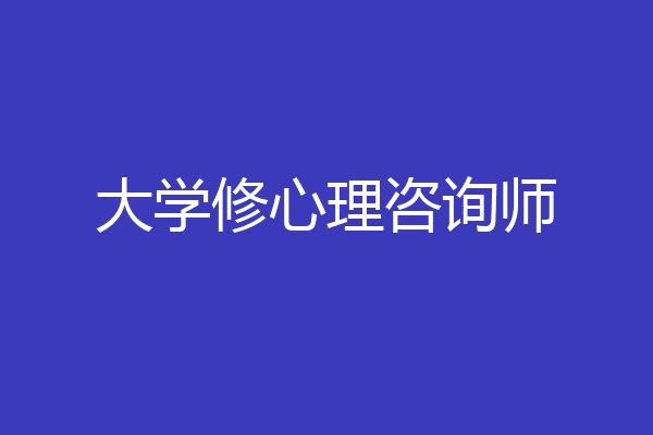 大学修心理咨询师