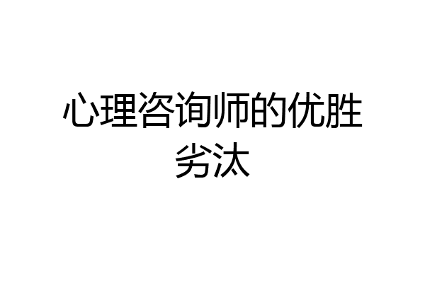 心理咨询师的优胜劣汰