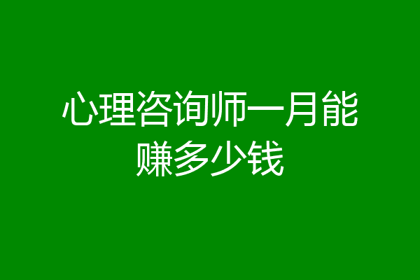 心理咨询师一月能赚多少钱
