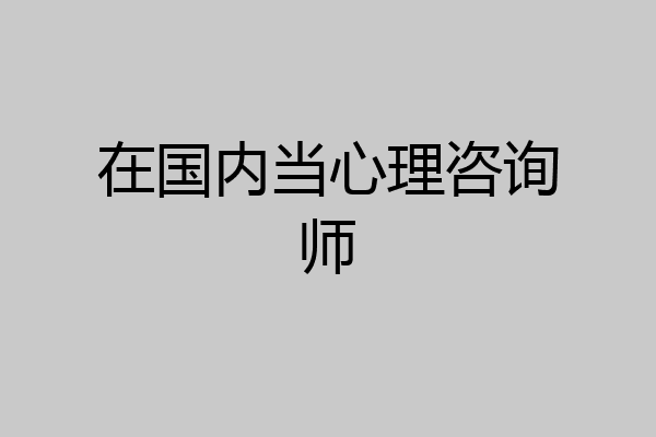 在国内当心理咨询师