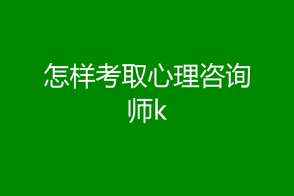 怎样考取心理咨询师k
