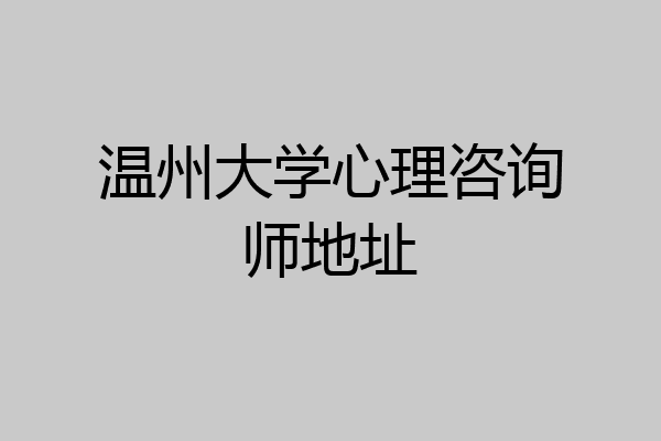 温州大学心理咨询师地址