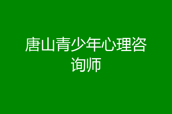 唐山青少年心理咨询师