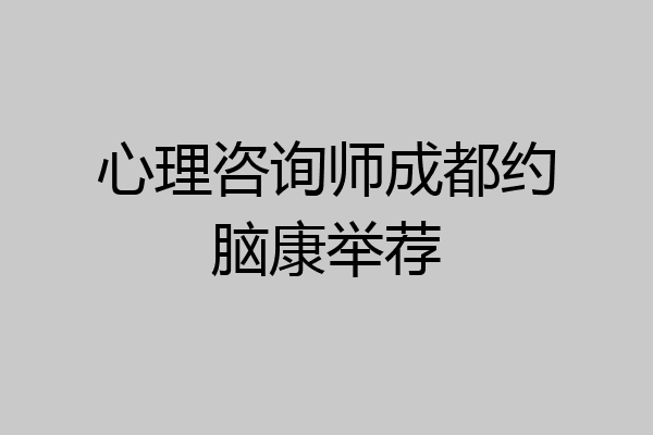 心理咨询师成都约脑康举荐