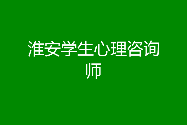 淮安学生心理咨询师