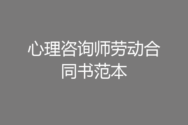心理咨询师劳动合同书范本