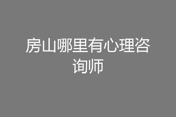 房山哪里有心理咨询师