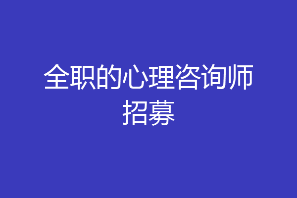 全职的心理咨询师招募