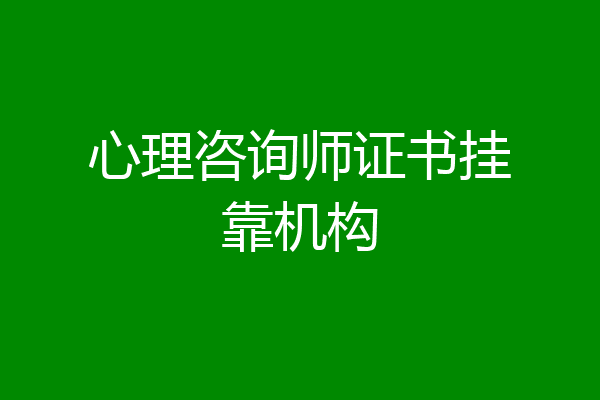 心理咨询师证书挂靠机构