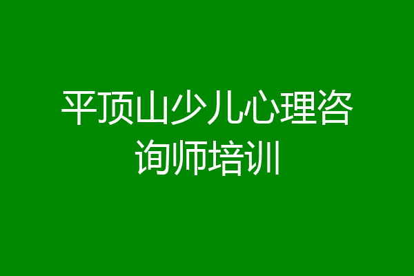 平顶山少儿心理咨询师培训