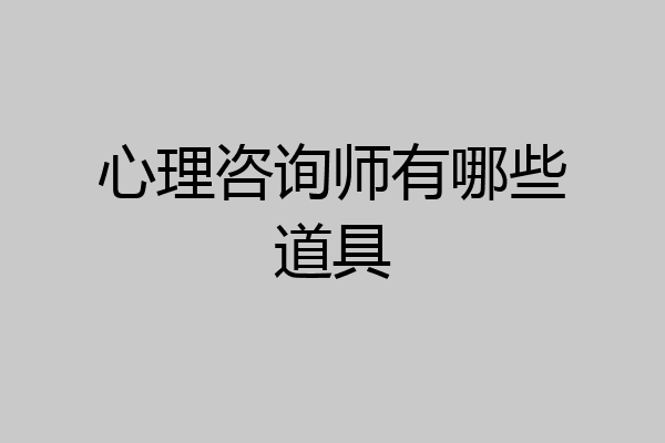 心理咨询师有哪些道具
