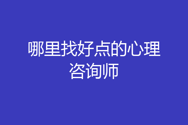 哪里找好点的心理咨询师