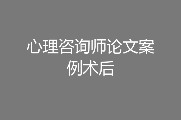 心理咨询师论文案例术后