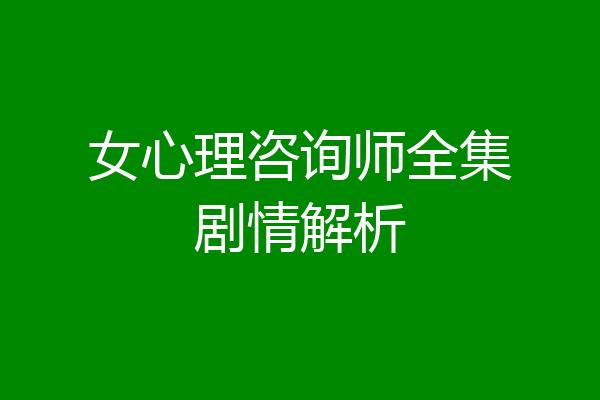 女心理咨询师全集剧情解析
