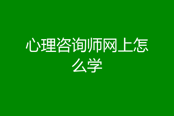 心理咨询师网上怎么学