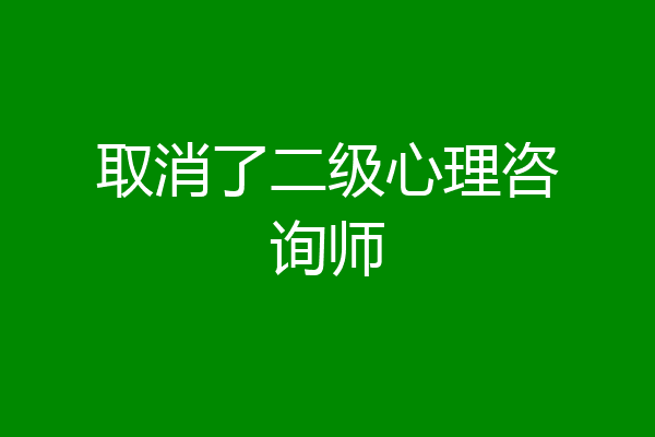 取消了二级心理咨询师