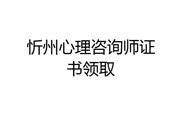 忻州心理咨询师证书领取
