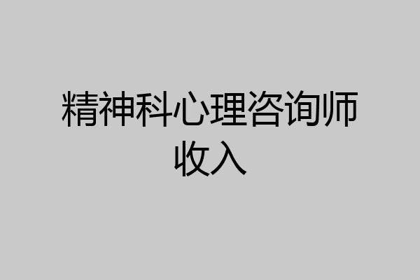 精神科心理咨询师收入