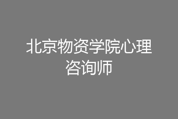 北京物资学院心理咨询师