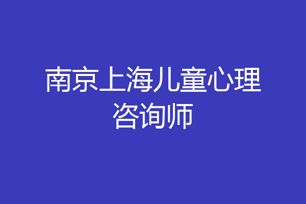南京上海儿童心理咨询师