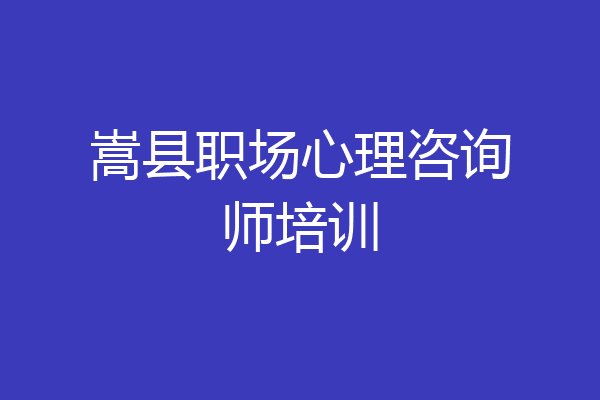 嵩县职场心理咨询师培训