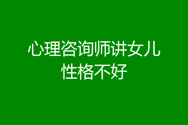心理咨询师讲女儿性格不好