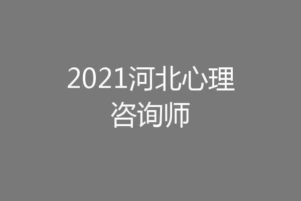 2021河北心理咨询师