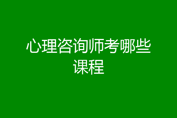 心理咨询师考哪些课程