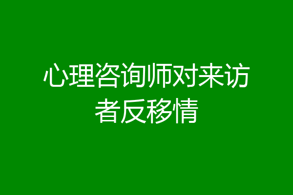 心理咨询师对来访者反移情