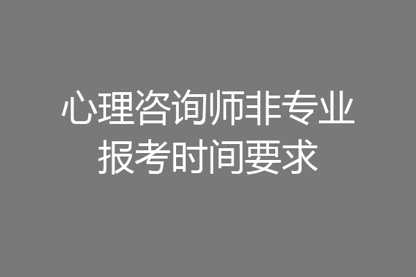 心理咨询师非专业报考时间要求