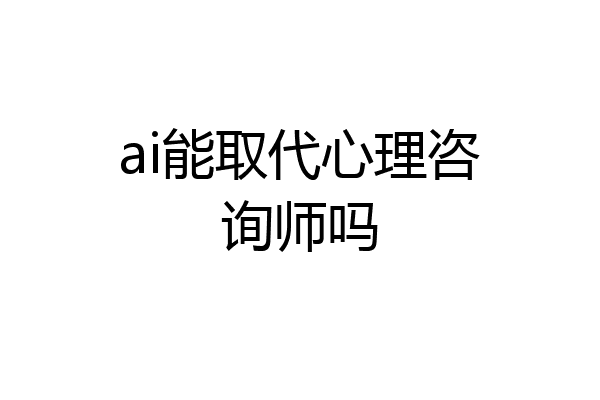 ai能取代心理咨询师吗